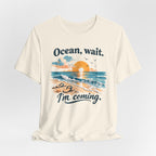 Ocean, Wait — I’m Coming | Ocean Lover T-Shirt | Sea Quote Shirt | Beach Graphic Tee