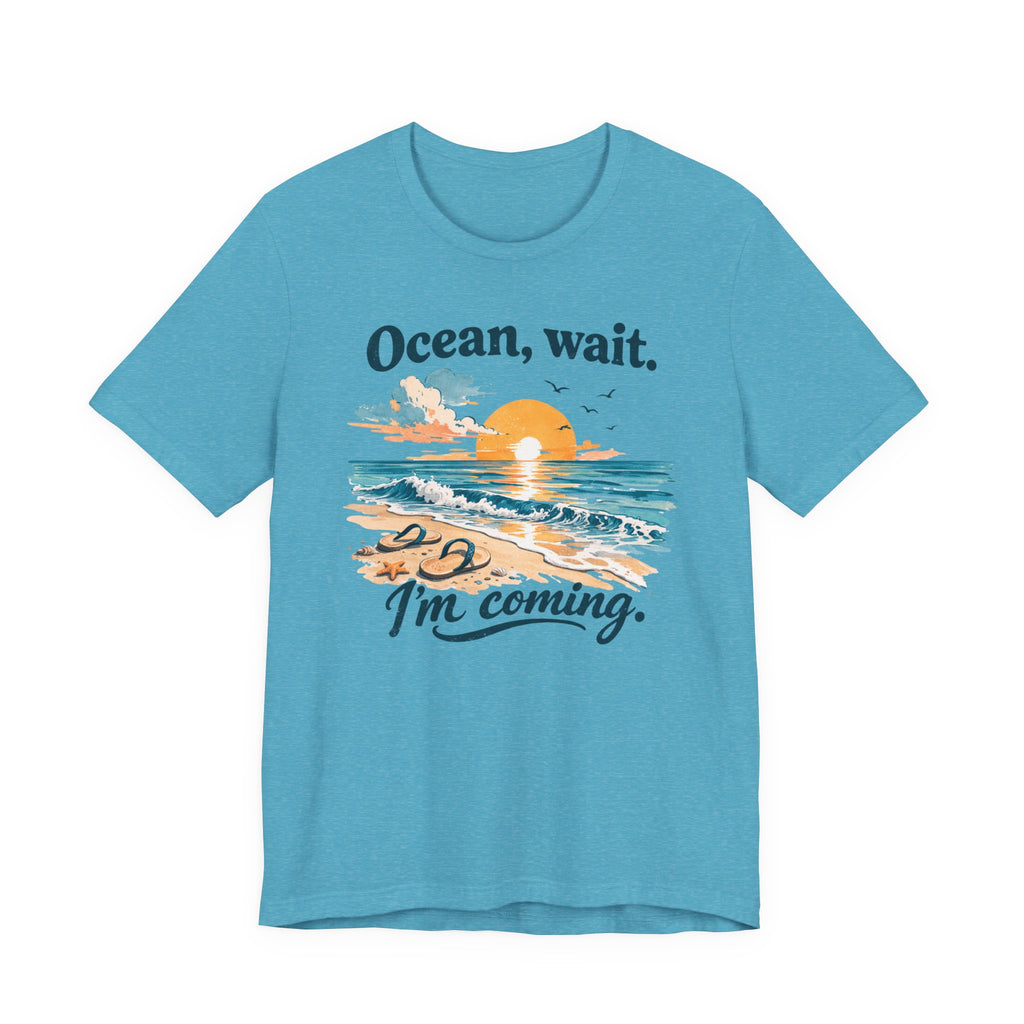 Ocean, Wait — I’m Coming | Ocean Lover T-Shirt | Sea Quote Shirt | Beach Graphic Tee