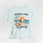 Ocean, Wait — I’m Coming | Ocean Lover T-Shirt | Sea Quote Shirt | Beach Graphic Tee