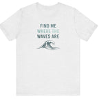 FIND ME WHERE THE WAVES ARE T - SHIRT beach graphic tee Marequi Club