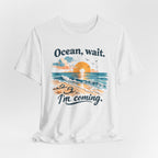 Ocean, Wait — I’m Coming | Ocean Lover T-Shirt | Sea Quote Shirt | Beach Graphic Tee