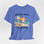 Ocean, Wait — I’m Coming | Ocean Lover T-Shirt | Sea Quote Shirt | Beach Graphic Tee