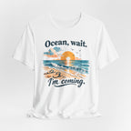 Ocean, Wait — I’m Coming | Ocean Lover T-Shirt | Sea Quote Shirt | Beach Graphic Tee